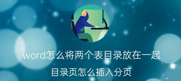 word怎么将两个表目录放在一起 目录页怎么插入分页？